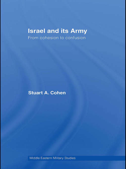 Book cover of Israel and its Army: From Cohesion to Confusion (Middle Eastern Military Studies)