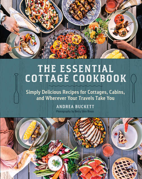 Book cover of The Essential Cottage Cookbook: Simply Delicious Recipes for Cottages, Cabins, and Wherever Your Travels Take You