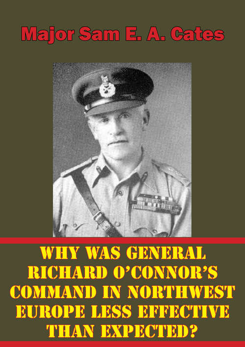 Why Was General Richard O’Connor’s Command in Northwest Europe Less Effective Than Expected?