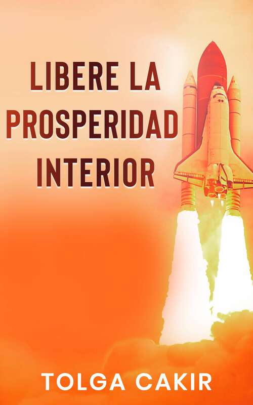 Book cover of Libere la Prosperidad Interior: 21 Reglas para la Riqueza, la Prosperidad y la Abundancia