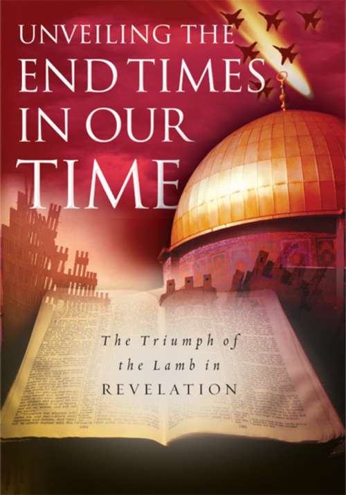 Book cover of Unveiling the End Times in Our Time: The Triumph of the Lamb in Revelation
