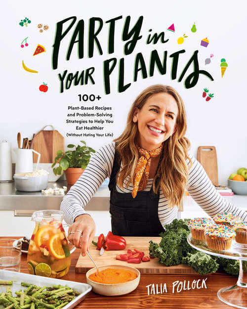 Book cover of Party in Your Plants: 100+ Plant-Based Recipes and Problem-Solving Strategies to Help You Eat Healthier (Without Hating Your Life)