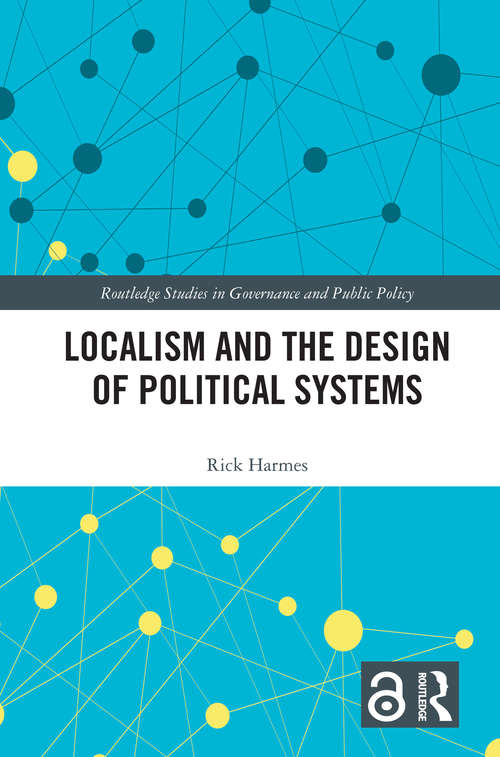 Localism and the Design of Political Systems (Routledge Studies in Governance and Public Policy)