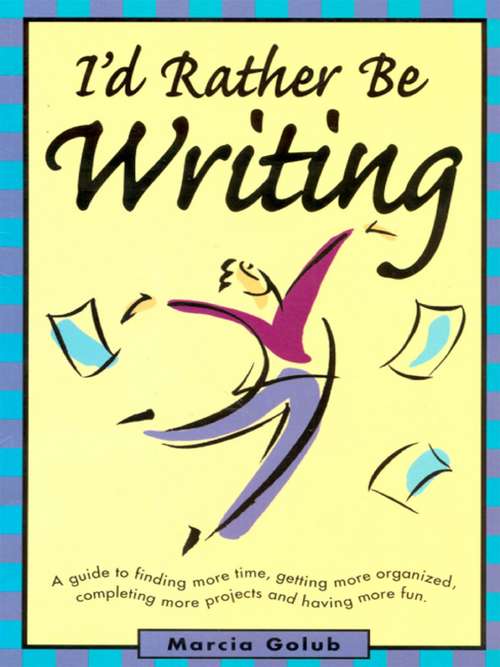 Book cover of I'd Rather Be Writing: A Guide to Finding More Time, Getting Organized, Completing More Projects and Having Fun
