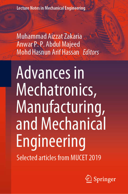 Advances in Mechatronics, Manufacturing, and Mechanical Engineering: Selected articles from MUCET 2019 (Lecture Notes in Mechanical Engineering)