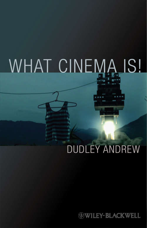 What Cinema Is!: Bazin's Quest and its Charge (Wiley-Blackwell Manifestos #65)