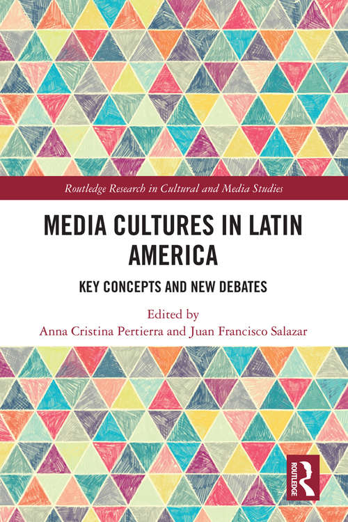 Media Cultures in Latin America: Key Concepts and New Debates (Routledge Research in Cultural and Media Studies)