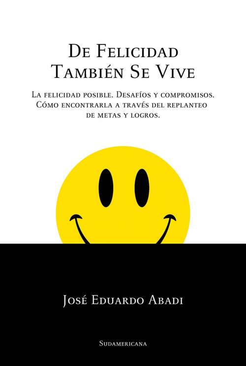 Book cover of De felicidad también se vive: La felicidad posible. Desafíos y compromisos. Cómo encontrarla a través del replanteo de metas y logros