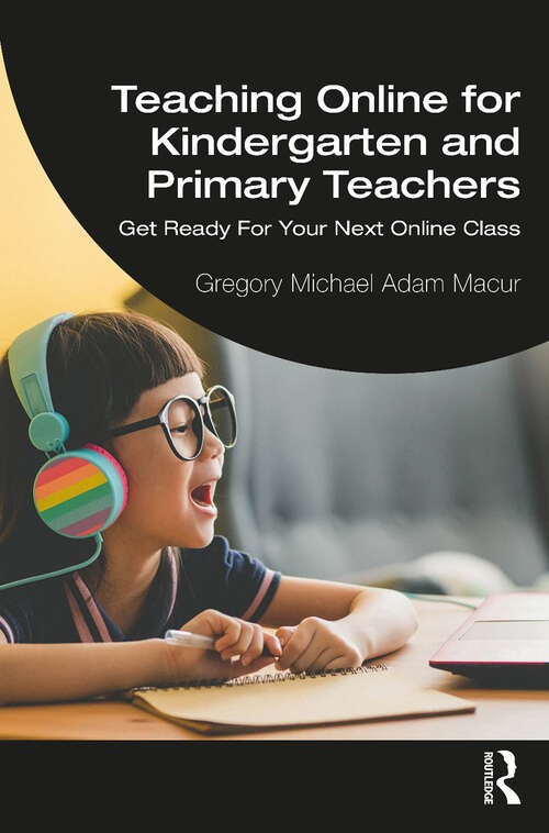 Book cover of Teaching Online for Kindergarten and Primary Teachers: Get Ready For Your Next Online Class