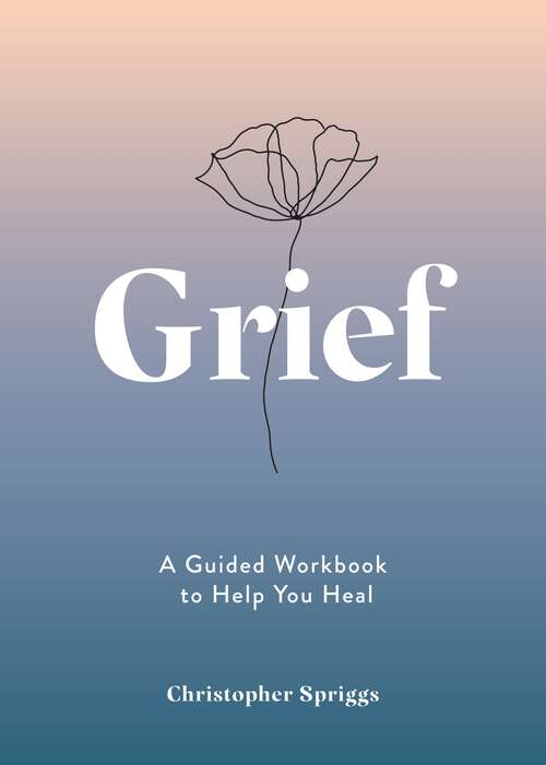 Book cover of Grief: A Guided Workbook to Help You Heal