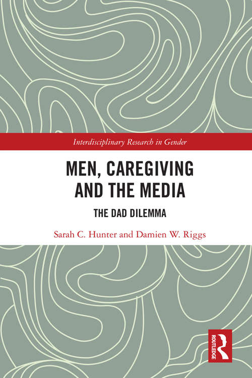Men, Caregiving and the Media: The Dad Dilemma (Interdisciplinary Research in Gender)