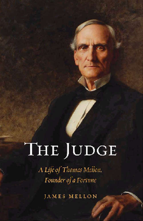 Book cover of The Judge: A Life of Thomas Mellon, Founder of a Fortune