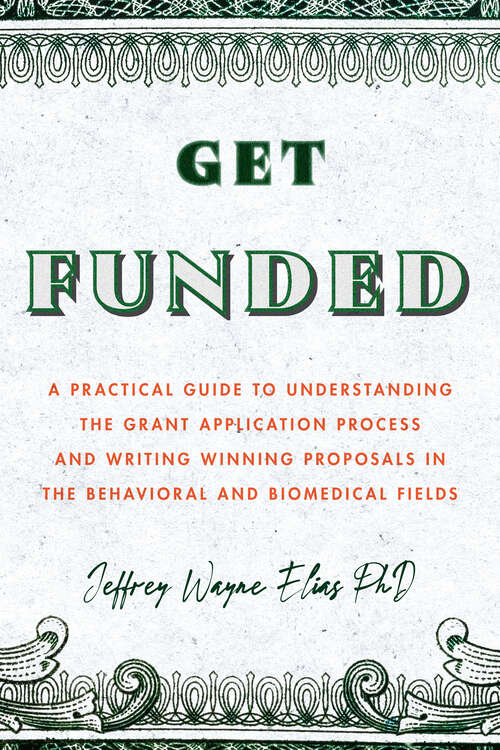 Book cover of Get Funded: A Practical Guide to Understanding the Grant Application Process and Writing Winning Proposals in the Behavioral and Biomedical Fields