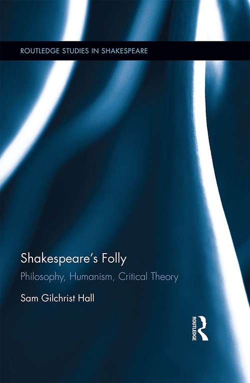 Book cover of Shakespeare's Folly: Philosophy, Humanism, Critical Theory (Routledge Studies in Shakespeare)