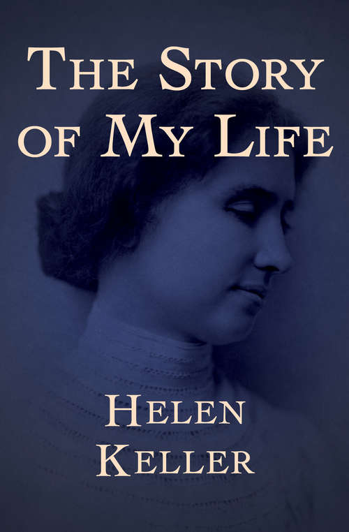 Book cover of The Story of My Life: With Her Letters (1887-1901) And A Supplementary Account Of Her Education, Including Passages From The Reports And Letters Of Her Teacher, Anne Mansfield Sullivan, By John Albert Macy