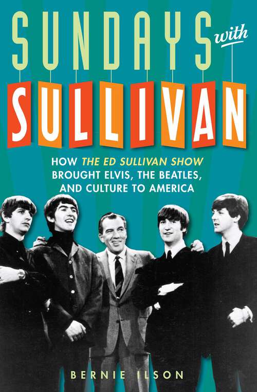 Book cover of Sundays with Sullivan: How the Ed Sullivan Show Brought Elvis, the Beatles, and Culture to America