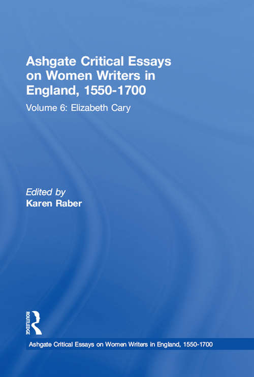 Ashgate Critical Essays on Women Writers in England, 1550-1700: Volume 6: Elizabeth Cary (Ashgate Critical Essays on Women Writers in England, 1550-1700)