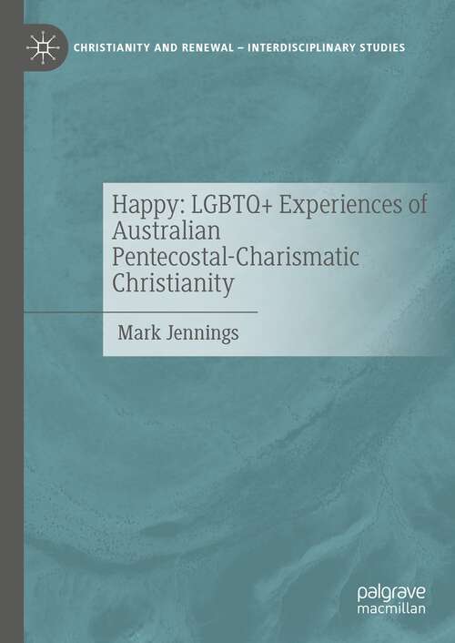 Book cover of Happy: LGBTQ+ Experiences of Australian Pentecostal-Charismatic Christianity (1st ed. 2023) (Christianity and Renewal - Interdisciplinary Studies)