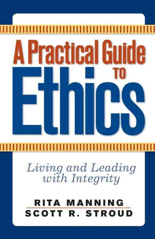 A Practical Guide to Ethics: Living and Leading with Integrity