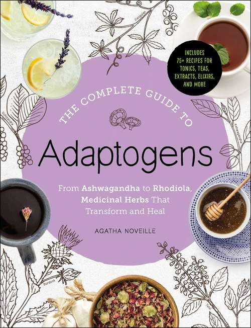 Book cover of The Complete Guide to Adaptogens: From Ashwagandha to Rhodiola, Medicinal Herbs That Transform and Heal