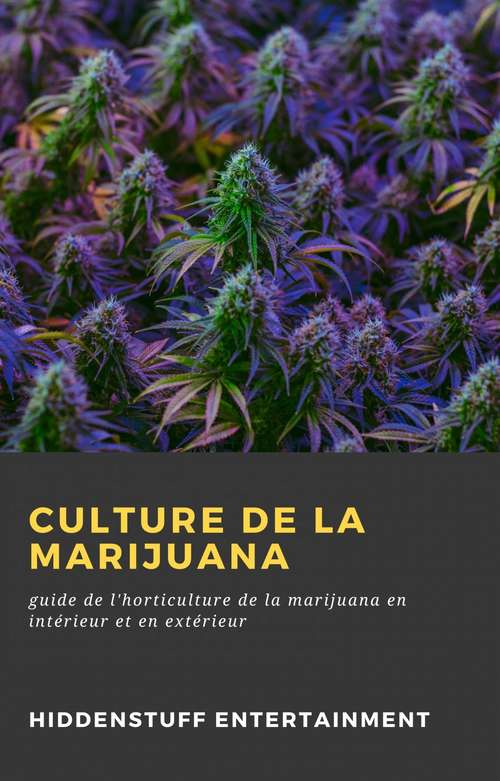 Book cover of Culture de la Marijuana: guide de l'horticulture de la marijuana en intérieur et en extérieur