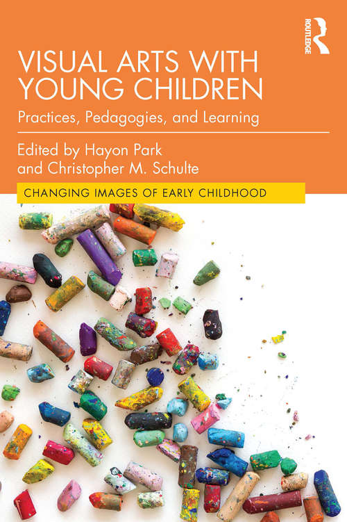 Visual Arts with Young Children: Practices, Pedagogies, and Learning (Changing Images of Early Childhood)