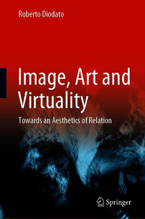 Book cover of Image, Art and Virtuality: Towards an Aesthetics of Relation (1st ed. 2021)
