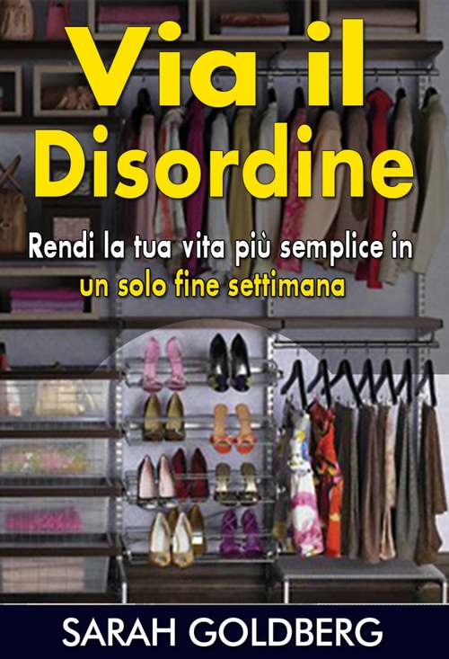Book cover of Via Il Disordine! - Rendi La Tua Vita Più Semplice In Un Solo Fine Settimana