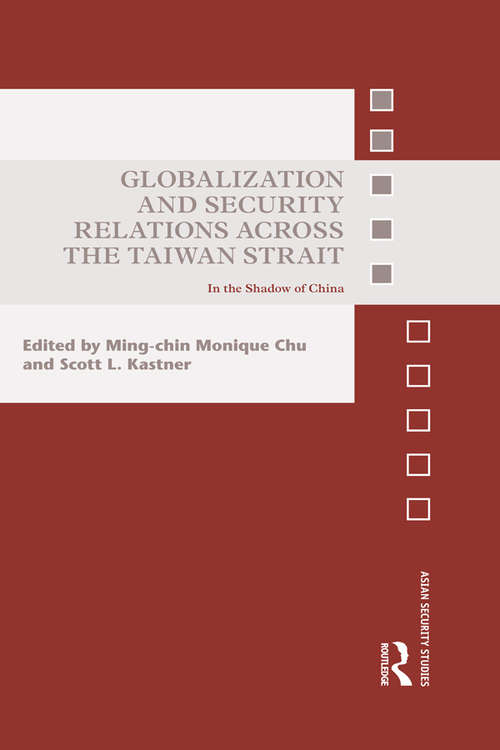 Globalization and Security Relations across the Taiwan Strait: In the shadow of China (Asian Security Studies)