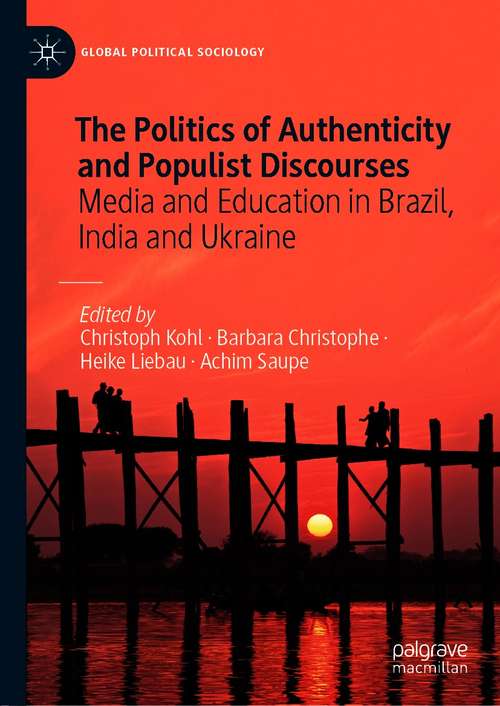 The Politics of Authenticity and Populist Discourses: Media and Education in Brazil, India and Ukraine (Global Political Sociology)