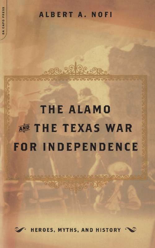 Book cover of The Alamo and the Texas War for Independence September 30, 1835 to April 21, 1836:  Heroes, Myths and History