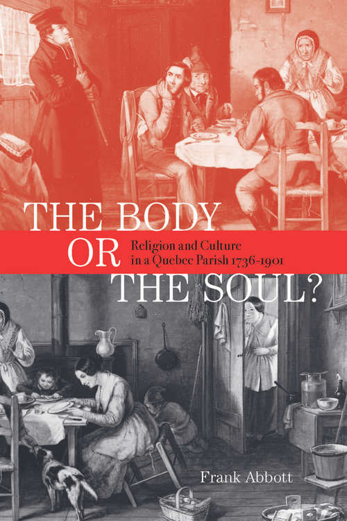 Book cover of Body or the Soul?: Religion and Culture in a Quebec Parish, 1736-1901