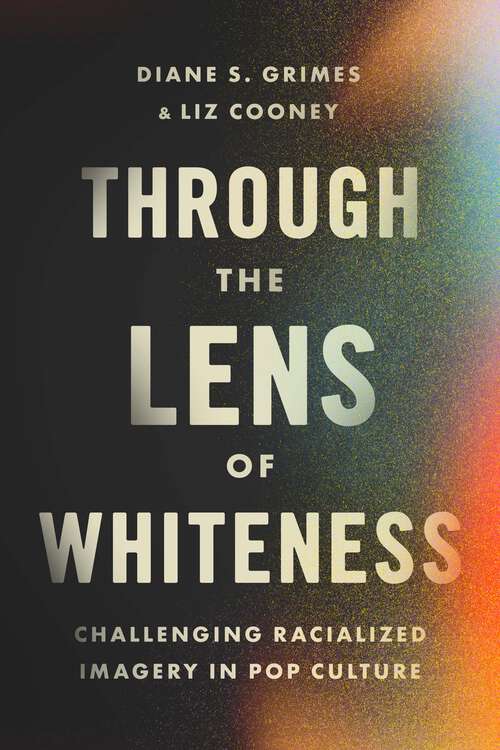 Book cover of Through the Lens of Whiteness: Challenging Racialized Imagery in Pop Culture 