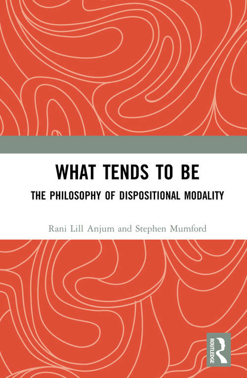 Book cover of What Tends to Be: The Philosophy of Dispositional Modality
