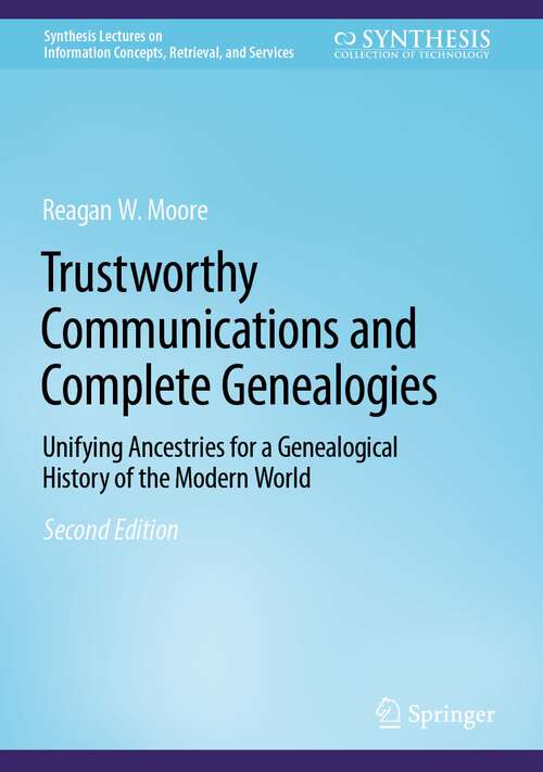 Book cover of Trustworthy Communications and Complete Genealogies: Unifying Ancestries for a Genealogical History of the Modern World (2nd ed. 2023) (Synthesis Lectures on Information Concepts, Retrieval, and Services)