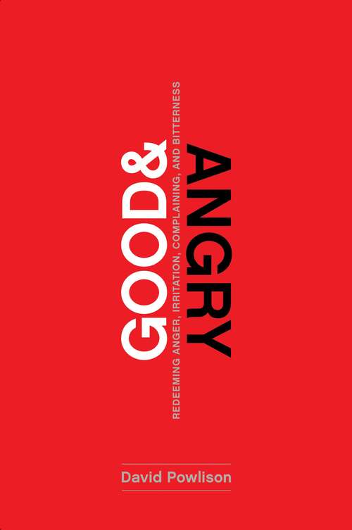 Book cover of Good And Angry: Redeeming Anger, Irritation, Complaining, And Bitterness