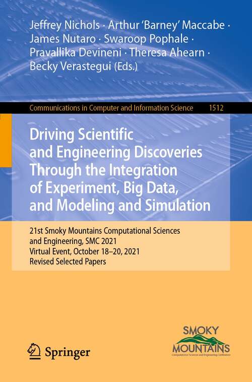 Book cover of Driving Scientific and Engineering Discoveries Through the Integration of Experiment, Big Data, and Modeling and Simulation: 21st Smoky Mountains Computational Sciences and Engineering, SMC 2021, Virtual Event, October 18-20, 2021, Revised Selected Papers (1st ed. 2022) (Communications in Computer and Information Science #1512)