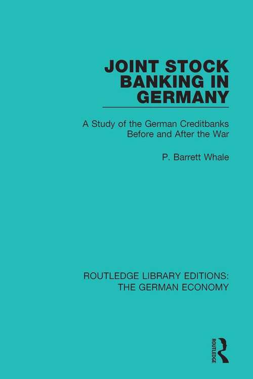 Joint Stock Banking in Germany: A Study of the German Creditbanks Before and After the War (Routledge Library Editions: The German Economy #13)