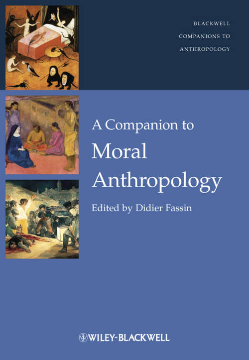 A Companion to Moral Anthropology (Wiley Blackwell Companions to Anthropology #33)
