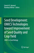 Seed Development: OMICS Technologies toward Improvement of Seed Quality and Crop Yield