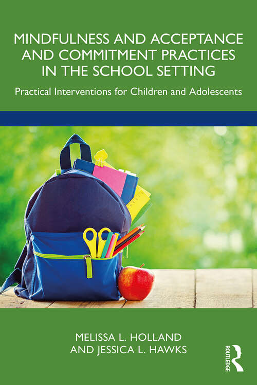 Book cover of Mindfulness and Acceptance and Commitment Practices in the School Setting: Practical Interventions for Children and Adolescents