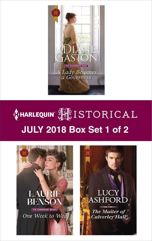 Harlequin Historical July 2018 - Box Set 1 of 2: A Lady Becomes a Governess\One Week to Wed\The Master of Calverley Hall