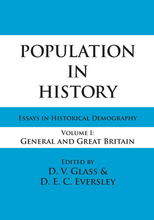 Population in History: Essays in Historical Demography, Volume I: General and Great Britain