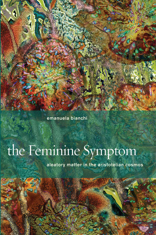 Book cover of The Feminine Symptom: Aleatory Matter in the Aristotelian Cosmos