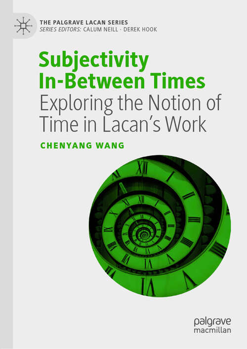 Book cover of Subjectivity In-Between Times: Exploring the Notion of Time in Lacan’s Work (1st ed. 2019) (The Palgrave Lacan Series)