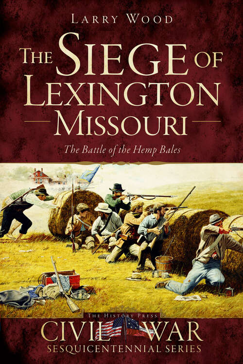 Siege of Lexington, Missouri, The: The Battle of the Hemp Bales (Civil War Sesquicentennial Series)