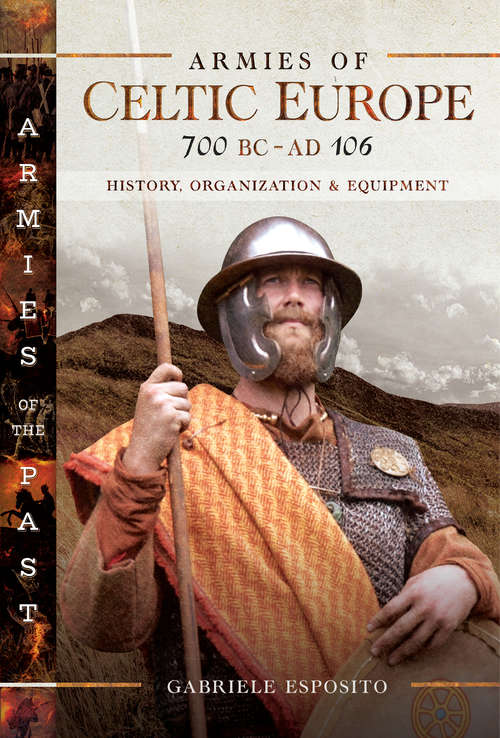 Armies of Celtic Europe, 700 BC–AD 106: History, Organization & Equipment (Armies of the Past)