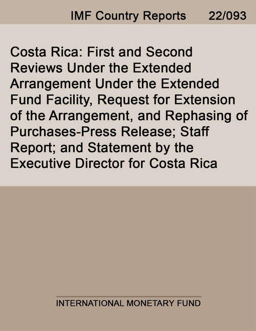 Book cover of Costa Rica: First and Second Reviews Under the Extended Arrangement Under the Extended Fund Facility, Request for Extension of the Arrangement, and Rephasing of Purchases-Press Release; Staff Report; and Statement by the Executive Director for Costa Rica (Imf Staff Country Reports)