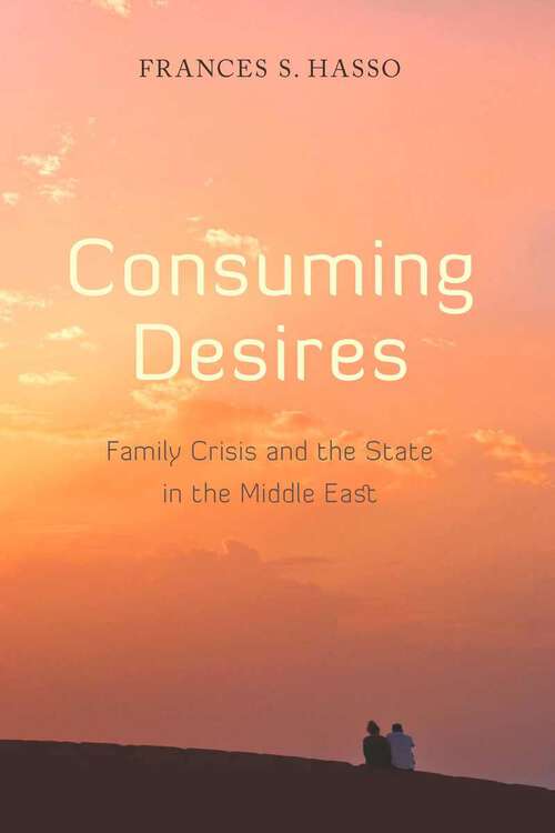 Book cover of Consuming Desires: Family Crisis and the State in the Middle East