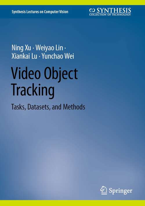 Book cover of Video Object Tracking: Tasks, Datasets, and Methods (1st ed. 2024) (Synthesis Lectures on Computer Vision)